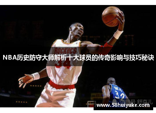 NBA历史防守大师解析十大球员的传奇影响与技巧秘诀